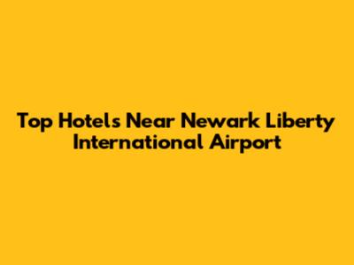 Top Hotels Near Newark Liberty International Airport