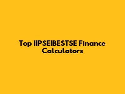 Top IIPSEIBESTSE Finance Calculators