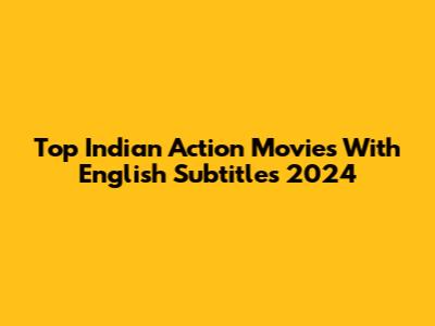 Top Indian Action Movies With English Subtitles 2024