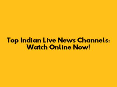 Top Indian Live News Channels: Watch Online Now!