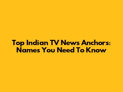 Top Indian TV News Anchors: Names You Need To Know