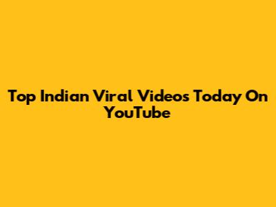 Top Indian Viral Videos Today On YouTube