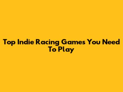 Top Indie Racing Games You Need To Play