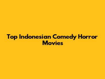 Top Indonesian Comedy Horror Movies