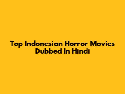 Top Indonesian Horror Movies Dubbed In Hindi