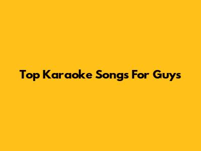 Top Karaoke Songs For Guys