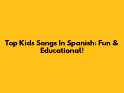 Top Kids' Songs In Spanish: Fun & Educational!