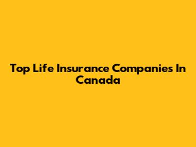 Top Life Insurance Companies In Canada