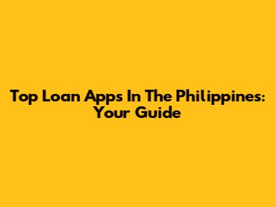 Top Loan Apps In The Philippines: Your Guide