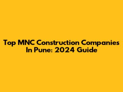 Top MNC Construction Companies In Pune: 2024 Guide