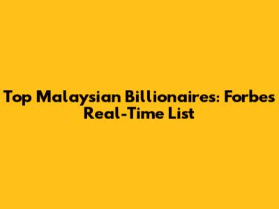 Top Malaysian Billionaires: Forbes Real-Time List