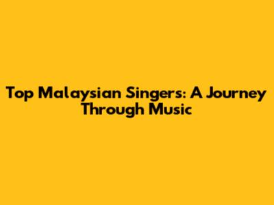 Top Malaysian Singers: A Journey Through Music