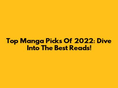 Top Manga Picks Of 2022: Dive Into The Best Reads!