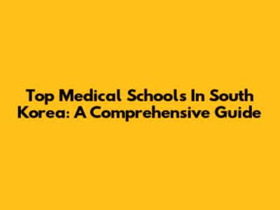 Top Medical Schools In South Korea: A Comprehensive Guide