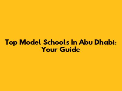 Top Model Schools In Abu Dhabi: Your Guide