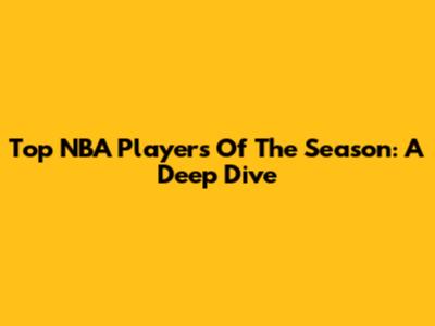Top NBA Players Of The Season: A Deep Dive