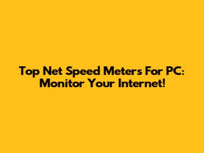 Top Net Speed Meters For PC: Monitor Your Internet!