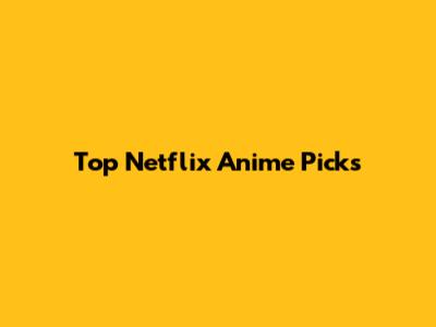 Top Netflix Anime Picks