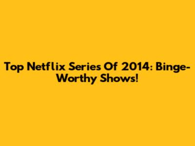 Top Netflix Series Of 2014: Binge-Worthy Shows!