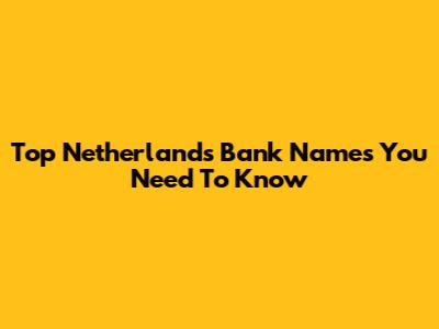 Top Netherlands Bank Names You Need To Know