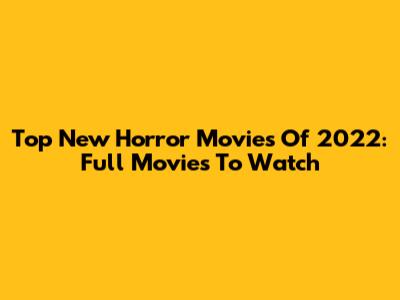 Top New Horror Movies Of 2022: Full Movies To Watch