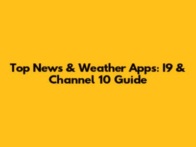 Top News & Weather Apps: I9 & Channel 10 Guide