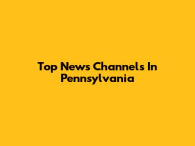 Top News Channels In Pennsylvania