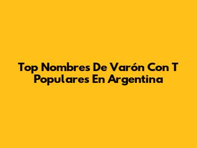 Top Nombres De Varón Con 'T' Populares En Argentina