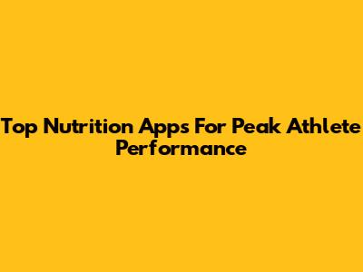 Top Nutrition Apps For Peak Athlete Performance