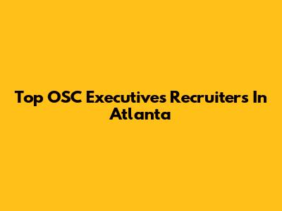 Top OSC Executives Recruiters In Atlanta