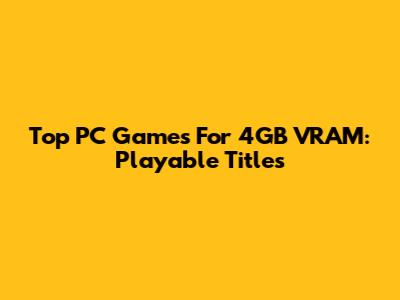 Top PC Games For 4GB VRAM: Playable Titles