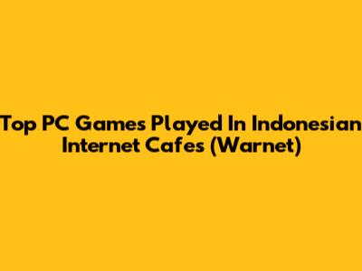Top PC Games Played In Indonesian Internet Cafes (Warnet)