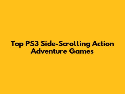 Top PS3 Side-Scrolling Action Adventure Games