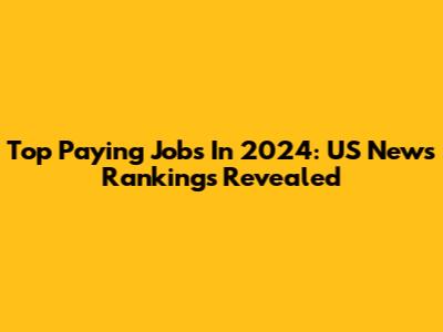Top Paying Jobs In 2024: US News Rankings Revealed