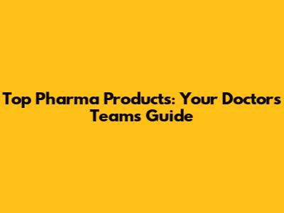 Top Pharma Products: Your Doctor's Team's Guide