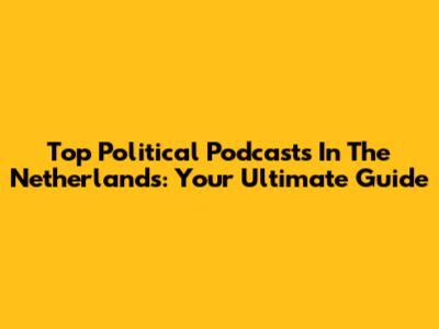 Top Political Podcasts In The Netherlands: Your Ultimate Guide