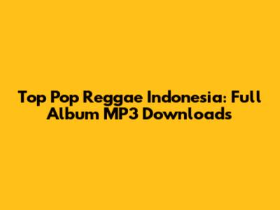 Top Pop Reggae Indonesia: Full Album MP3 Downloads