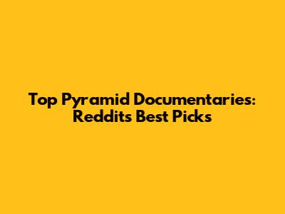 Top Pyramid Documentaries: Reddit's Best Picks