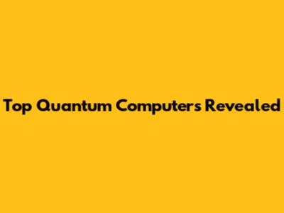 Top Quantum Computers Revealed