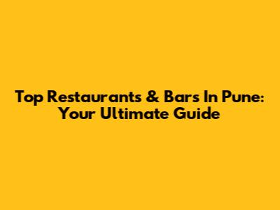 Top Restaurants & Bars In Pune: Your Ultimate Guide