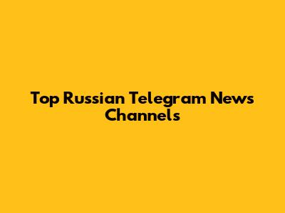 Top Russian Telegram News Channels