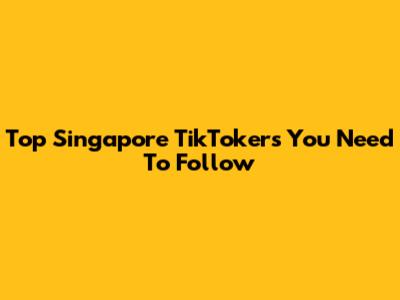 Top Singapore TikTokers You Need To Follow