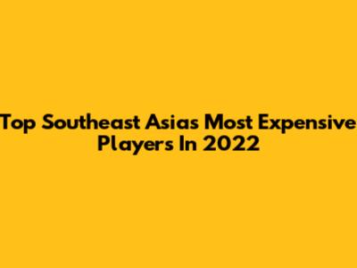 Top Southeast Asia's Most Expensive Players In 2022