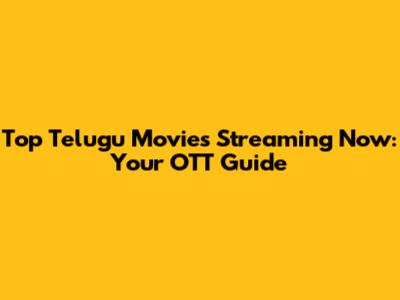 Top Telugu Movies Streaming Now: Your OTT Guide