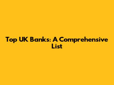 Top UK Banks: A Comprehensive List