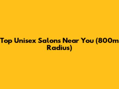 Top Unisex Salons Near You (800m Radius)