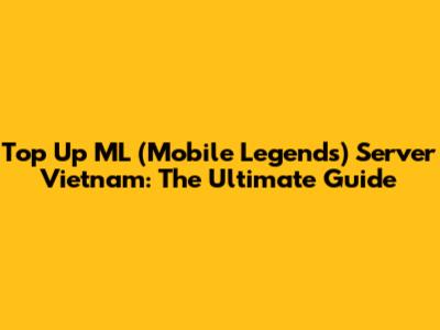 Top Up ML (Mobile Legends) Server Vietnam: The Ultimate Guide