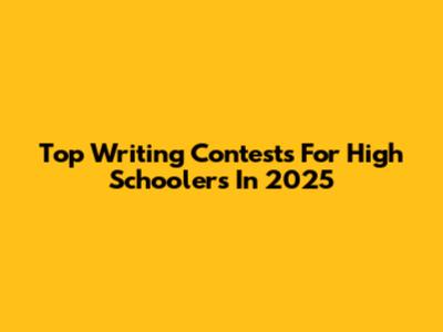 Top Writing Contests For High Schoolers In 2025