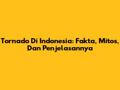 Tornado Di Indonesia: Fakta, Mitos, Dan Penjelasannya