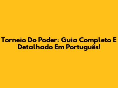 Torneio Do Poder: Guia Completo E Detalhado Em Português!